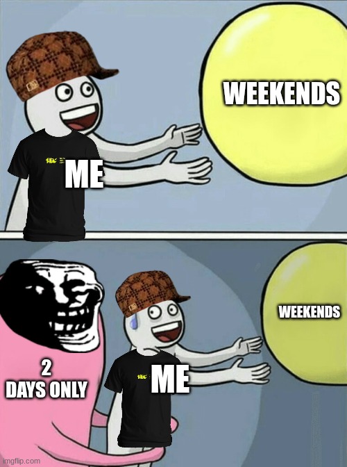 Running Away Balloon Meme | WEEKENDS; ME; WEEKENDS; 2 DAYS ONLY; ME | image tagged in memes,running away balloon | made w/ Imgflip meme maker