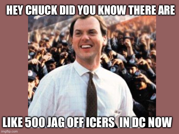 Jag off icers | HEY CHUCK DID YOU KNOW THERE ARE; LIKE 500 JAG OFF ICERS  IN DC NOW | image tagged in jagoffs | made w/ Imgflip meme maker