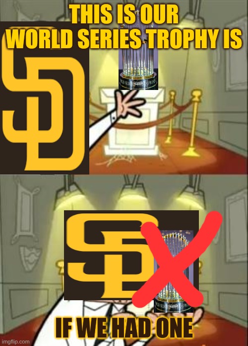 POV San Diego Padres | THIS IS OUR WORLD SERIES TROPHY IS; IF WE HAD ONE | image tagged in memes,this is where i'd put my trophy if i had one,mlb,san diego padres,world series,zero | made w/ Imgflip meme maker