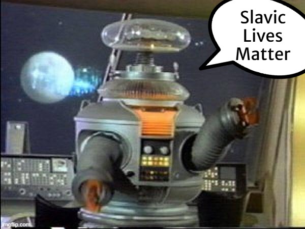 Lost in Space - Robot-Warning | Slavic Lives Matter | image tagged in lost in space - robot-warning,slavic lives matter,black lives matter | made w/ Imgflip meme maker