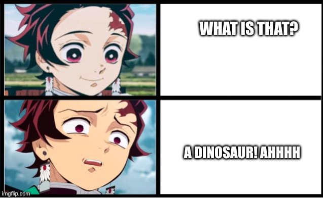 Dino | WHAT IS THAT? A DINOSAUR! AHHHH | image tagged in tanjiro approval | made w/ Imgflip meme maker