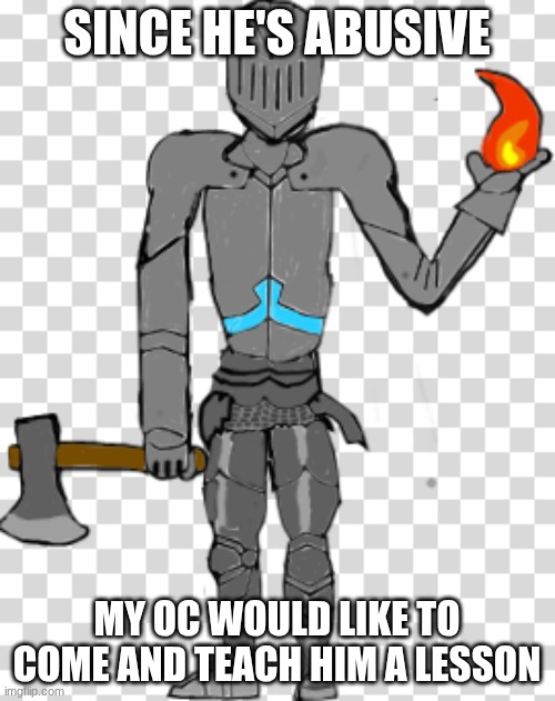 Bruhface w/ armour | SINCE HE'S ABUSIVE MY OC WOULD LIKE TO COME AND TEACH HIM A LESSON | image tagged in bruhface w/ armour | made w/ Imgflip meme maker