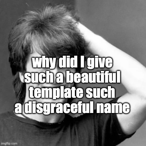 goog | why did I give such a beautiful template such a disgraceful name | image tagged in goog | made w/ Imgflip meme maker
