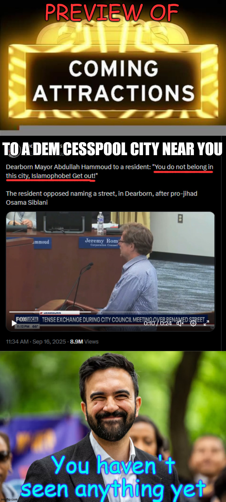 Preview of coming attractions | PREVIEW OF; TO A DEM CESSPOOL CITY NEAR YOU; You haven't seen anything yet | image tagged in zohran mamdani grinning,preview of coming attractions | made w/ Imgflip meme maker