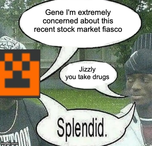 jizzly you take drugs splendid Blank Meme Template