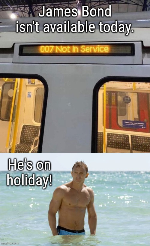 From Ibiza, with love. | James Bond isn't available today. He's on holiday! | image tagged in memes,james bond,007 | made w/ Imgflip meme maker