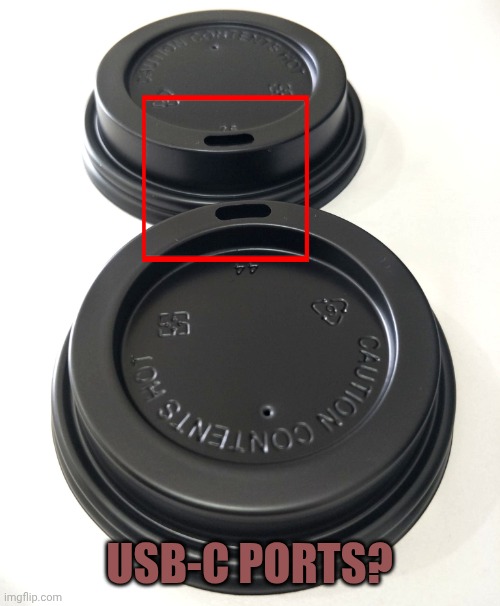 Coffee lid | USB-C PORTS? | image tagged in coffee lid | made w/ Imgflip meme maker