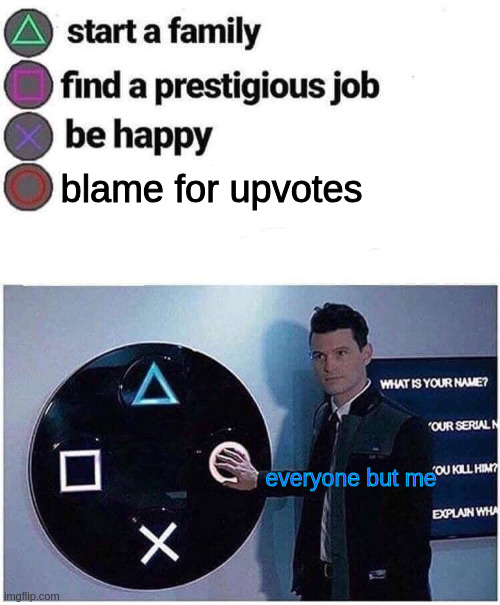 blame for upvotes everyone but me | image tagged in press circle ps4 | made w/ Imgflip meme maker