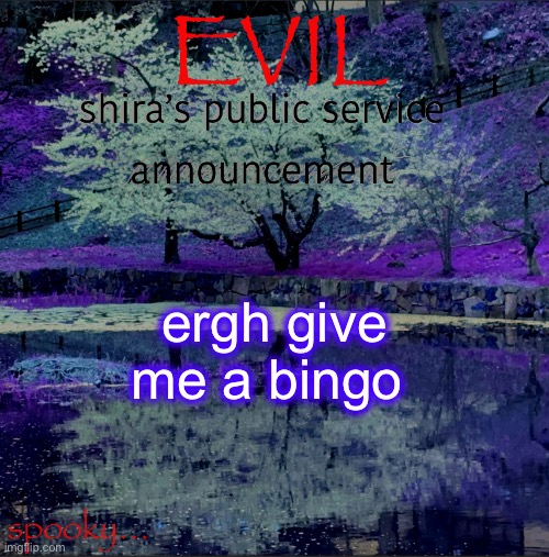 Shira temp | ergh give me a bingo | image tagged in shira temp | made w/ Imgflip meme maker