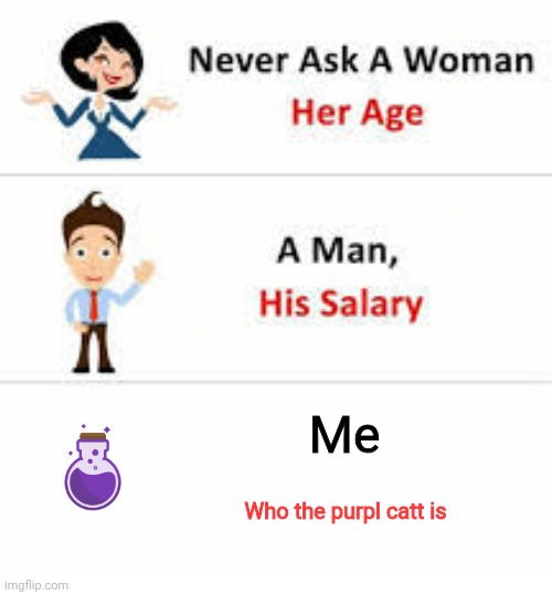 You better not.Cat | Me; Who the purpl catt is | image tagged in never ask a woman her age,purple,cats | made w/ Imgflip meme maker