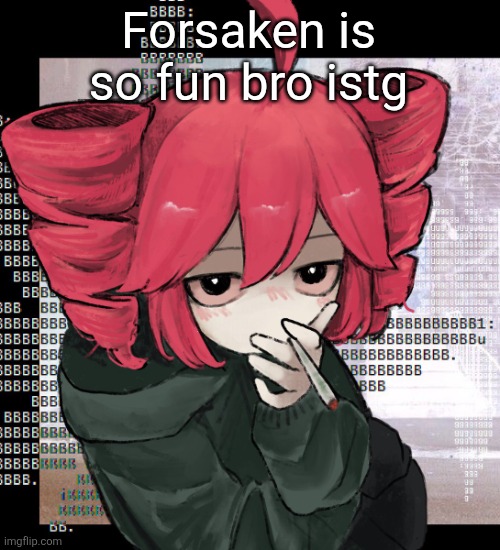 Teto smoking | Forsaken is so fun bro istg | image tagged in teto smoking | made w/ Imgflip meme maker