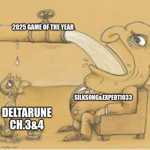 fat man drinking from pipe | 2025 GAME OF THE YEAR; SILKSONG&EXPEDTIO33; DELTARUNE CH.3&4 | image tagged in fat man drinking from pipe | made w/ Imgflip meme maker