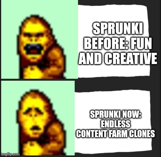George and the content farms | SPRUNKI BEFORE: FUN AND CREATIVE; SPRUNKI NOW: ENDLESS CONTENT FARM CLONES | image tagged in master system george going sad | made w/ Imgflip meme maker