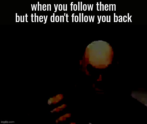 m | when you follow them but they don't follow you back | image tagged in prowler heavy | made w/ Imgflip meme maker