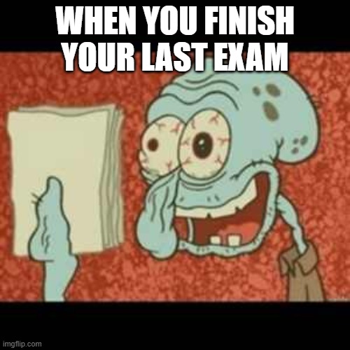 When You Finish Your Last Exam | WHEN YOU FINISH YOUR LAST EXAM | image tagged in stressed out squidward,memes,funny,relatable,exams,fun | made w/ Imgflip meme maker