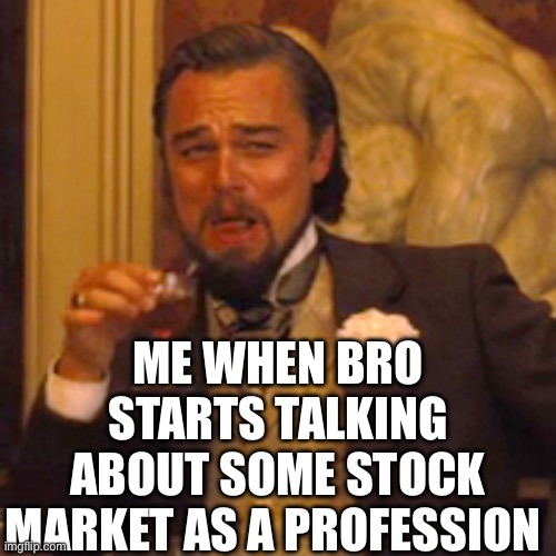2.5k upvotes and I dox this dude | ME WHEN BRO STARTS TALKING ABOUT SOME STOCK MARKET AS A PROFESSION | image tagged in memes,laughing leo | made w/ Imgflip meme maker