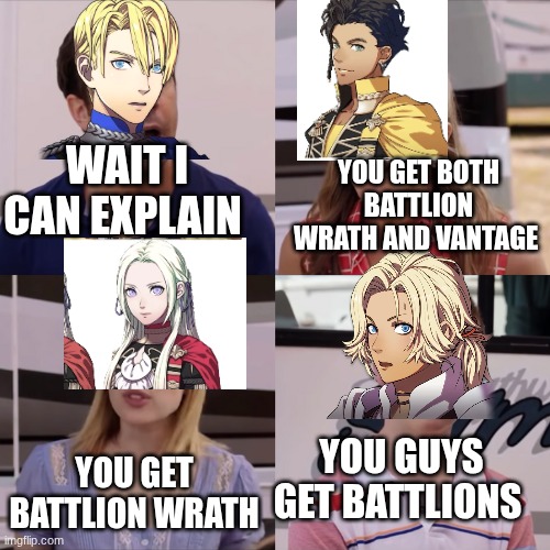 Rose I can explain | YOU GET BOTH BATTLION WRATH AND VANTAGE; WAIT I CAN EXPLAIN; YOU GET BATTLION WRATH; YOU GUYS GET BATTLIONS | image tagged in rose i can explain | made w/ Imgflip meme maker