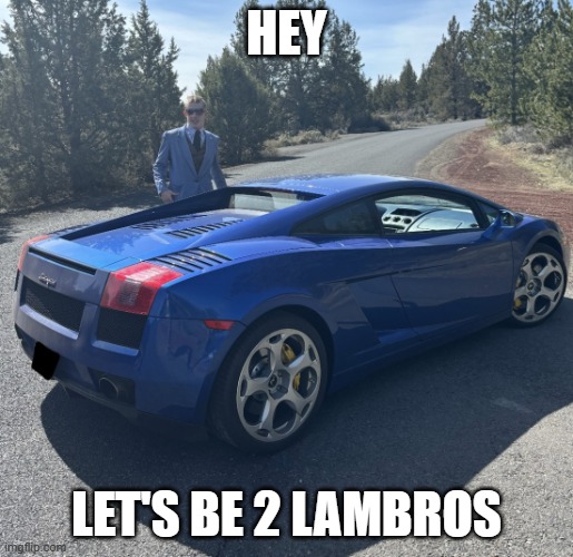 Hey Let's Be 2 Lambros | HEY; LET'S BE 2 LAMBROS | image tagged in liam keel blue 2004 lamborghini 2,lamborghini,liam keel,kingofmlp,king of my little pony | made w/ Imgflip meme maker