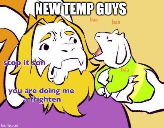 Asriel does Asgore a frighten | NEW TEMP GUYS | image tagged in asriel does asgore a frighten | made w/ Imgflip meme maker