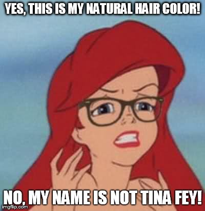 Hipster Ariel | YES, THIS IS MY NATURAL HAIR COLOR! NO, MY NAME IS NOT TINA FEY! | image tagged in memes,hipster ariel | made w/ Imgflip meme maker