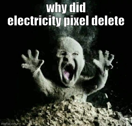 Ash baby | why did electricity pixel delete | image tagged in ash baby | made w/ Imgflip meme maker