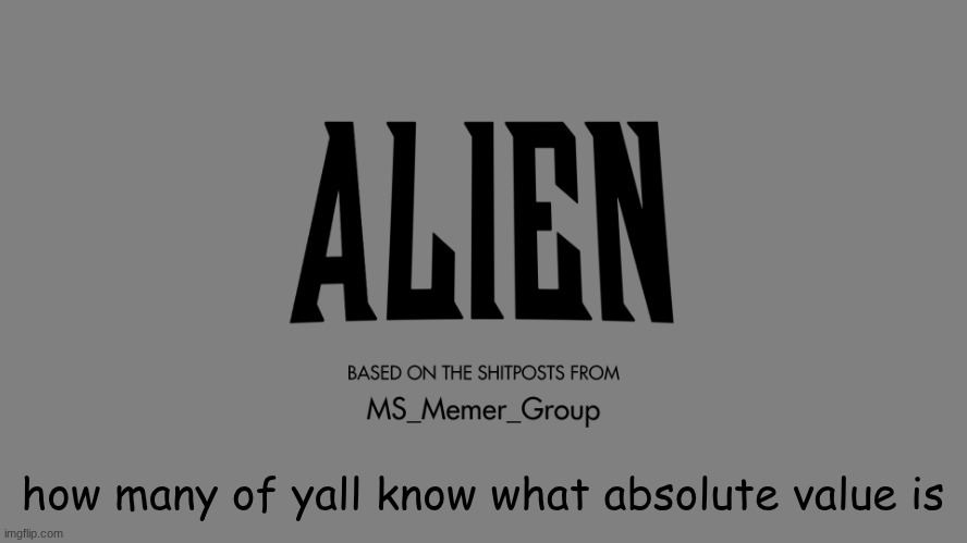 be honest about it too | how many of yall know what absolute value is | made w/ Imgflip meme maker