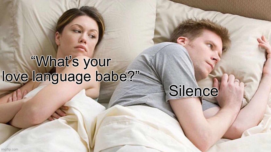 I bet he’s thinking of… silence | “What’s your love language babe?”; Silence | image tagged in memes,i bet he's thinking about other women,i love you,silence | made w/ Imgflip meme maker