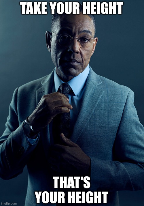 We are not the same | TAKE YOUR HEIGHT THAT'S YOUR HEIGHT | image tagged in we are not the same | made w/ Imgflip meme maker