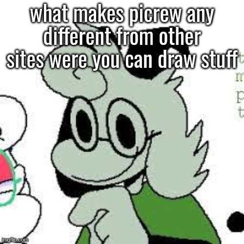 what makes picrew any different from other sites were you can draw stuff | made w/ Imgflip meme maker