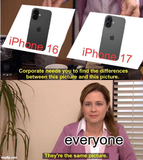 iPhone | iPhone 16; iPhone 17; everyone | image tagged in memes,they're the same picture | made w/ Imgflip meme maker