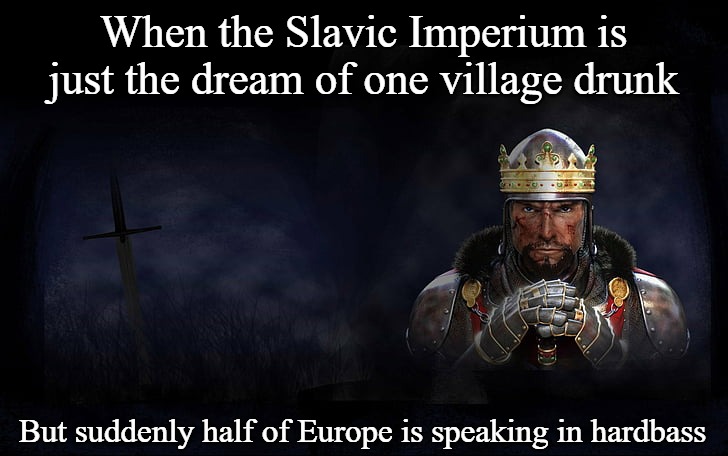 Total War Medieval 2 | When the Slavic Imperium is just the dream of one village drunk; But suddenly half of Europe is speaking in hardbass | image tagged in total war medieval 2,slavic imperium,slavic lives matter | made w/ Imgflip meme maker