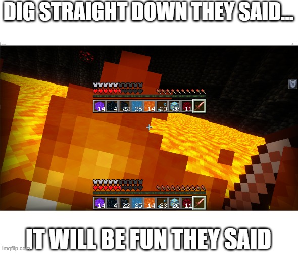 oh yeah btw i turned 13 | DIG STRAIGHT DOWN THEY SAID... IT WILL BE FUN THEY SAID | image tagged in memes,funny | made w/ Imgflip meme maker