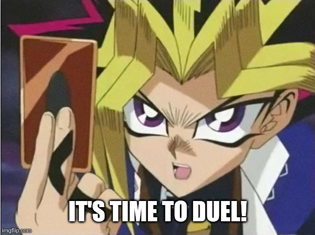 it's time to duel | IT'S TIME TO DUEL! | image tagged in it's time to duel | made w/ Imgflip meme maker