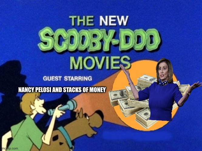 Scooby and the gang meet Nancy Pelosi and stacks of money | NANCY PELOSI AND STACKS OF MONEY | image tagged in scooby doo meets,nancy pelosi,money,democrat,insider trading,scooby doo | made w/ Imgflip meme maker