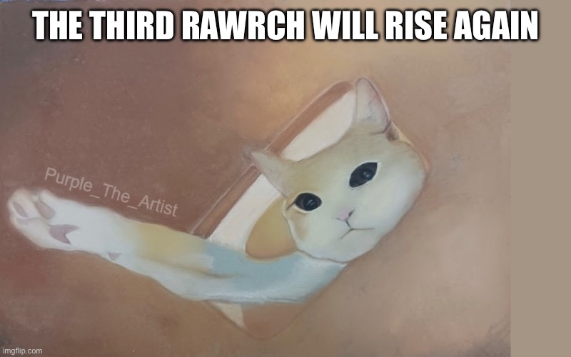 THE THIRD RAWRCH WILL RISE AGAIN | made w/ Imgflip meme maker