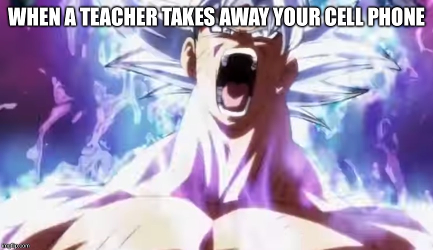 I want my phone back!  Don’t make me go Super Saiyan! | WHEN A TEACHER TAKES AWAY YOUR CELL PHONE | image tagged in pissed off goku,goku,super saiyan,ultra instinct goku,dragon ball super,smartphone | made w/ Imgflip meme maker