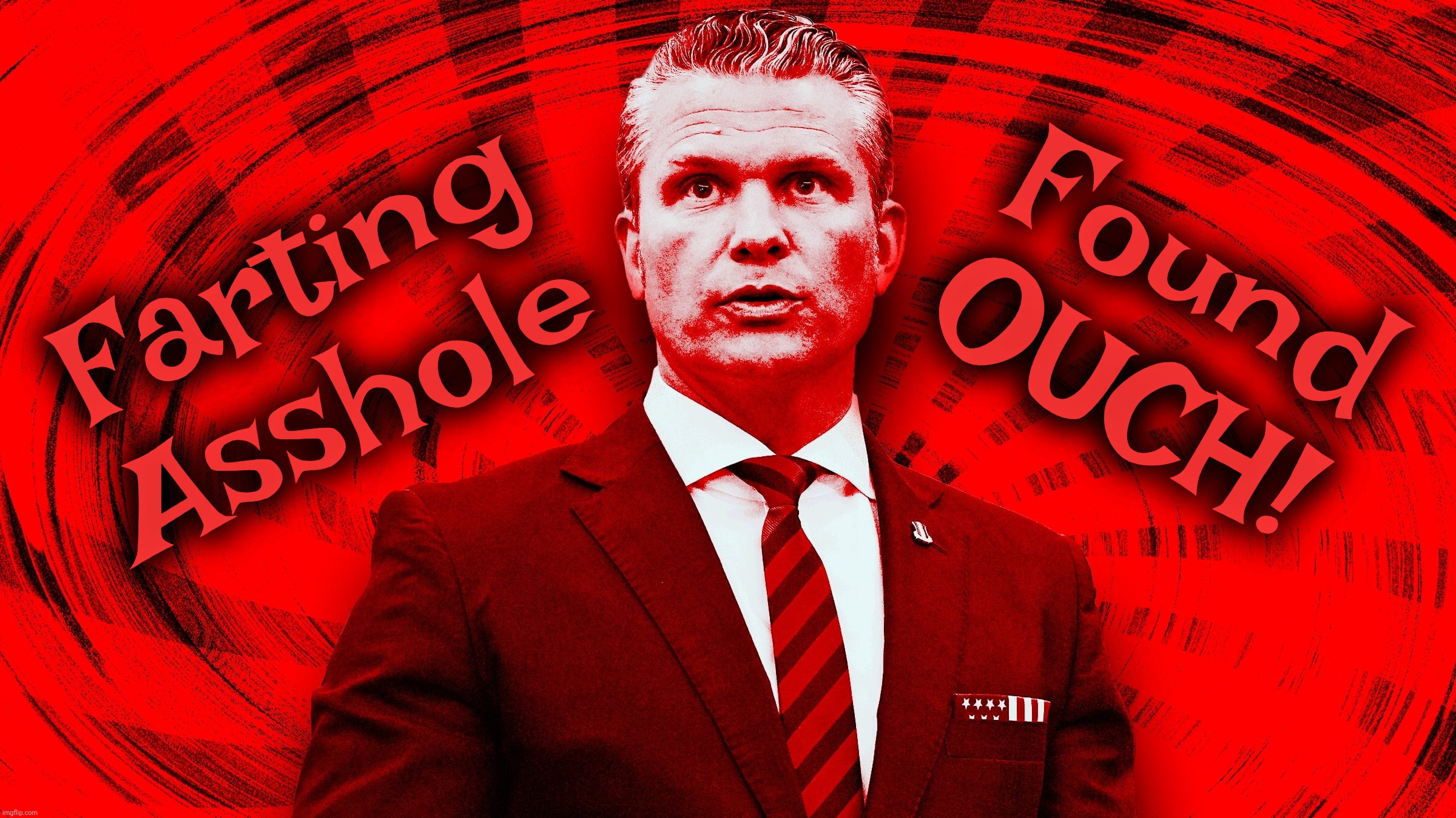 Cringe has found a new name | Farting
Asshole Found
OUCH! | image tagged in pete hegseth,fafo,oh he found out all right,such cringe,the fafo incident,national embarrassment | made w/ Imgflip meme maker
