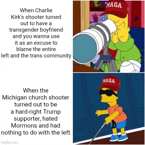 They try to blame the left on every shooting and ignore it when one of their own is guilty of a shooting | When Charlie Kirk's shooter turned out to have a transgender boyfriend and you wanna use it as an excuse to blame the entire left and the trans community; When the Michigan church shooter turned out to be a hard-right Trump supporter, hated Mormons and had nothing to do with the left | image tagged in blind bart telescope binoculars searching,conservative hypocrisy,scumbag,trump supporters,shooting,transphobic | made w/ Imgflip meme maker