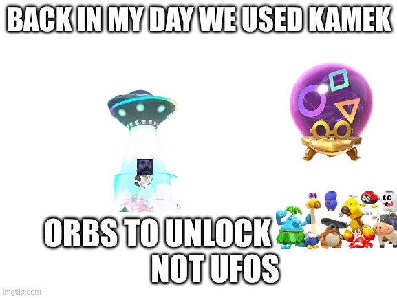 Kamek Orb :)  UFO :| | BACK IN MY DAY WE USED KAMEK; ORBS TO UNLOCK                    NOT UFOS | image tagged in blank white template | made w/ Imgflip meme maker