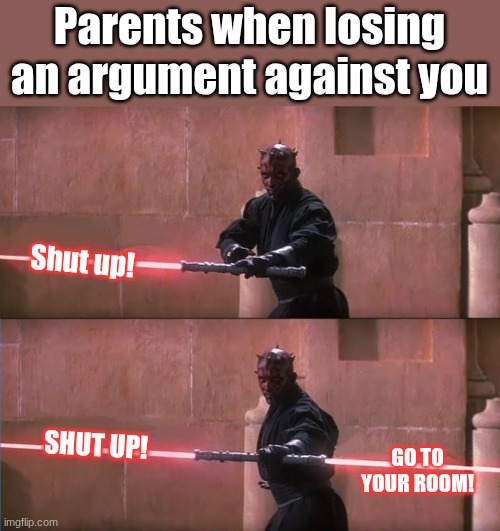 why they be like that tho | Parents when losing an argument against you; Shut up! GO TO YOUR ROOM! SHUT UP! | image tagged in darth maul double sided lightsaber,relatable,parent,maul,star wars,funny | made w/ Imgflip meme maker