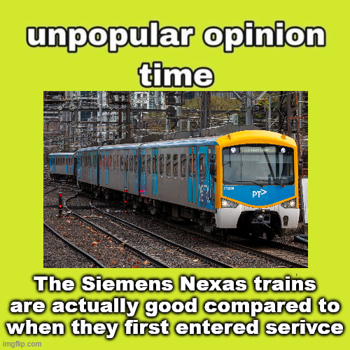 i do feel like they get a bit overhated | The Siemens Nexas trains are actually good compared to when they first entered serivce | made w/ Imgflip meme maker