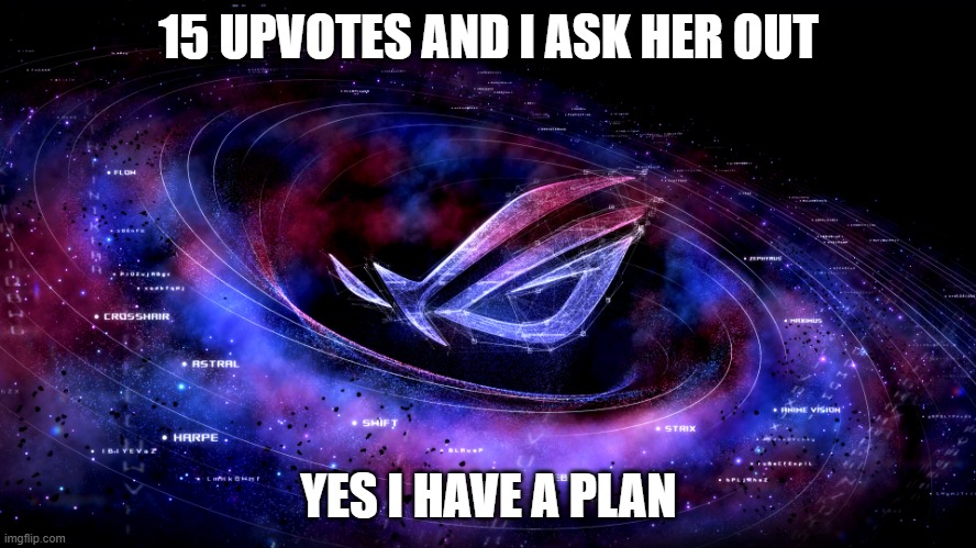 homecoming is in 3 weeks | 15 UPVOTES AND I ASK HER OUT; YES I HAVE A PLAN | image tagged in rog nebula,frono announcement,shitpost,homecoming | made w/ Imgflip meme maker