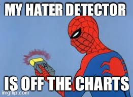 Spiderman | MY HATER DETECTOR  IS OFF THE CHARTS | image tagged in spiderman | made w/ Imgflip meme maker