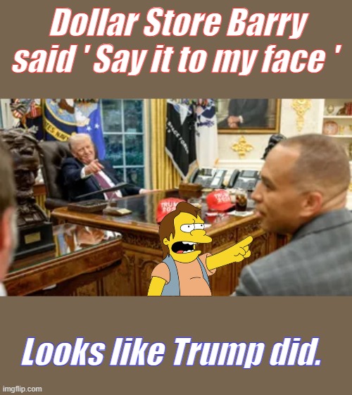 Dollar Store Barry said ' Say it to my face '; Looks like Trump did. | made w/ Imgflip meme maker