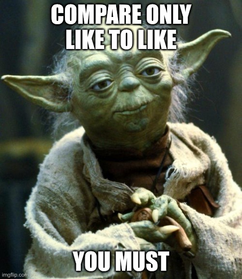 Star Wars Yoda | COMPARE ONLY LIKE TO LIKE; YOU MUST | image tagged in memes,star wars yoda | made w/ Imgflip meme maker