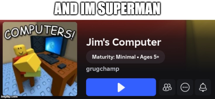bro wth is this logic | AND IM SUPERMAN | image tagged in roblox,roblox meme,idk what to put here,jimmy | made w/ Imgflip meme maker
