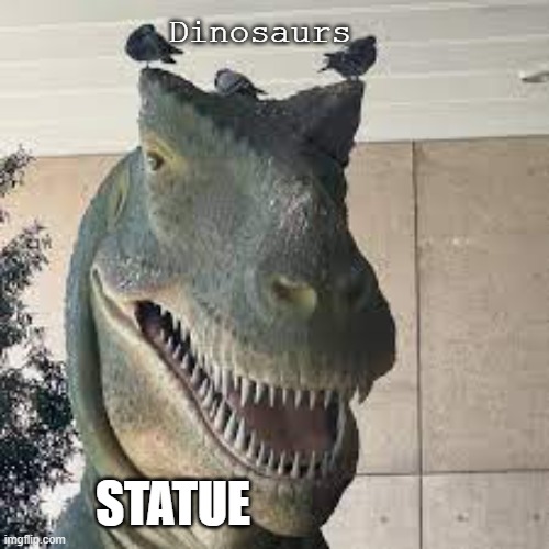 Pigeon Rex | Dinosaurs; STATUE | image tagged in dinosaurs,trex,bad joke trex,evolution,jurassic park | made w/ Imgflip meme maker