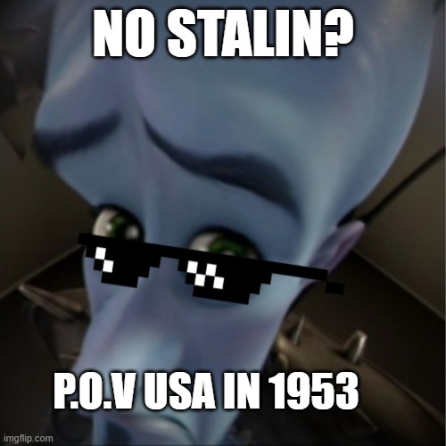 P.O.V America in 1953 | NO STALIN? P.O.V USA IN 1953 | image tagged in megamind peeking | made w/ Imgflip meme maker