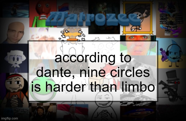 Matrozee Template V2 | according to dante, nine circles is harder than limbo | image tagged in matrozee template v2 | made w/ Imgflip meme maker