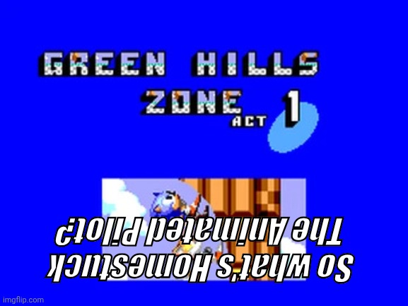 Smack Smack the series | So what's Homestuck The Animated Pilot? | image tagged in greenhills zone | made w/ Imgflip meme maker